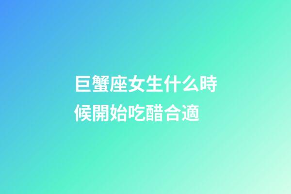巨蟹座女生什么時候開始吃醋合適-第1張-星座運勢-玄機派