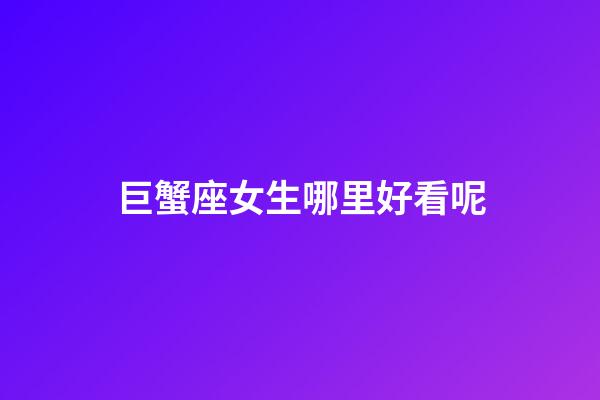 巨蟹座女生哪里好看呢