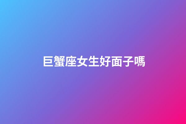 巨蟹座女生好面子嗎-第1張-星座運勢-玄機派