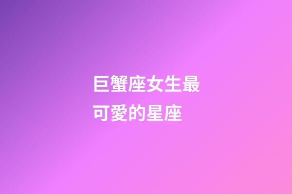 巨蟹座女生最可愛的星座