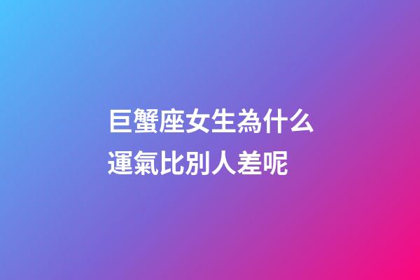 巨蟹座女生為什么運氣比別人差呢