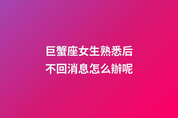 巨蟹座女生熟悉后不回消息怎么辦呢-第1張-星座運(yùn)勢-玄機(jī)派