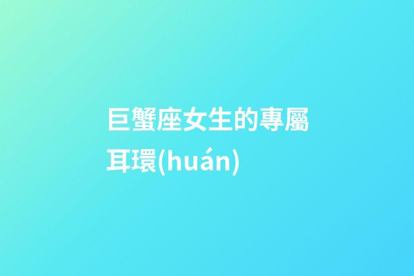 巨蟹座女生的專屬耳環(huán)