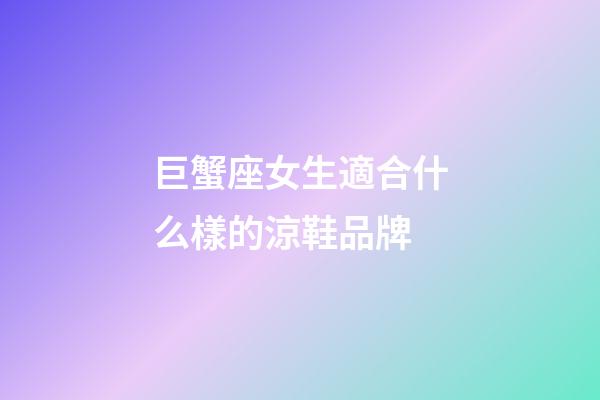 巨蟹座女生適合什么樣的涼鞋品牌