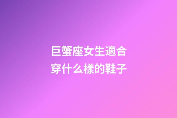 巨蟹座女生適合穿什么樣的鞋子-第1張-星座運勢-玄機派