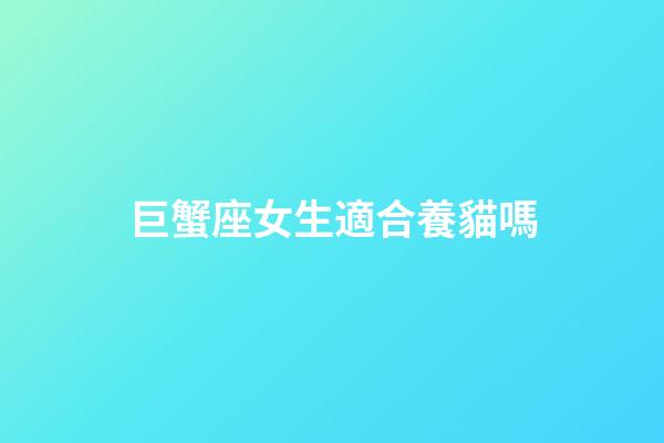 巨蟹座女生適合養貓嗎