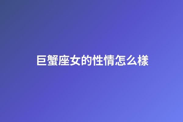 巨蟹座女的性情怎么樣-第1張-星座運勢-玄機派