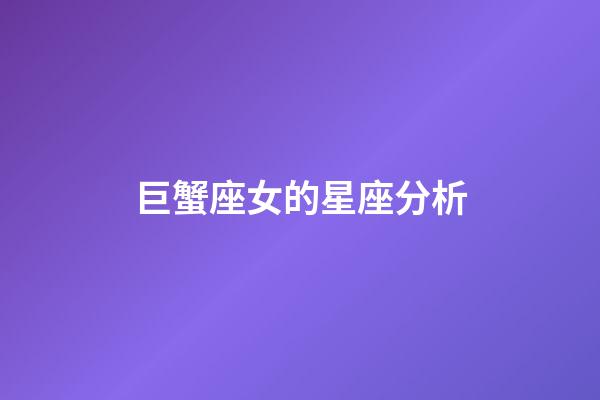 巨蟹座女的星座分析-第1張-星座運勢-玄機派