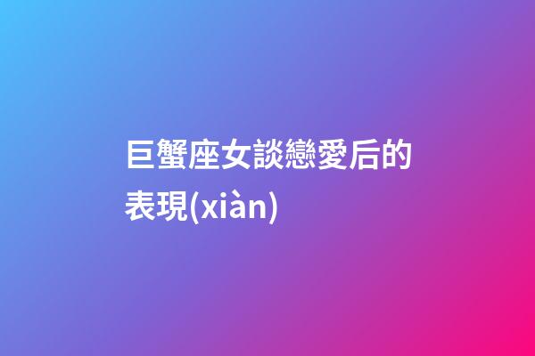 巨蟹座女談戀愛后的表現(xiàn)