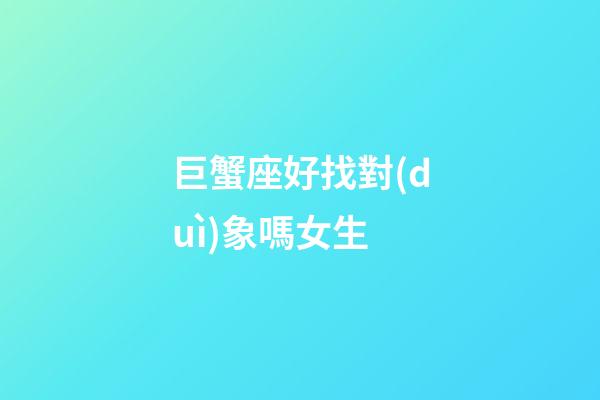 巨蟹座好找對(duì)象嗎女生