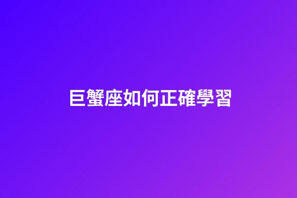 巨蟹座如何正確學習-第1張-星座運勢-玄機派