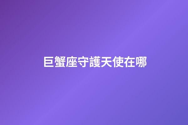 巨蟹座守護天使在哪-第1張-星座運勢-玄機派