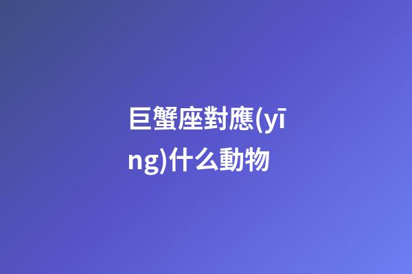 巨蟹座對應(yīng)什么動物