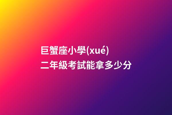 巨蟹座小學(xué)二年級考試能拿多少分