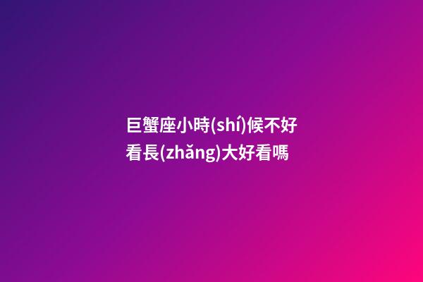 巨蟹座小時(shí)候不好看長(zhǎng)大好看嗎-第1張-星座運(yùn)勢(shì)-玄機(jī)派