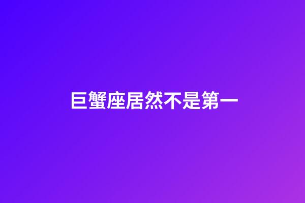 巨蟹座居然不是第一-第1張-星座運勢-玄機派