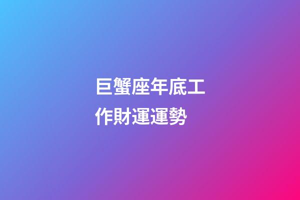 巨蟹座年底工作財運運勢-第1張-星座運勢-玄機派