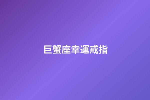 巨蟹座幸運戒指-第1張-星座運勢-玄機派