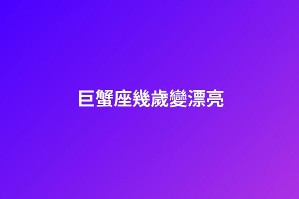 巨蟹座幾歲變漂亮