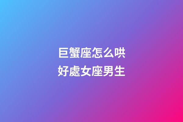 巨蟹座怎么哄好處女座男生-第1張-星座運勢-玄機派