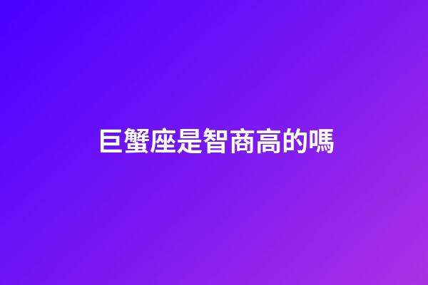 巨蟹座是智商高的嗎-第1張-星座運勢-玄機派