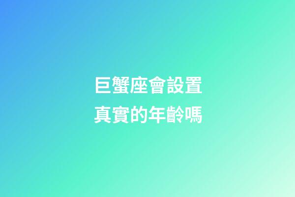 巨蟹座會設置真實的年齡嗎-第1張-星座運勢-玄機派