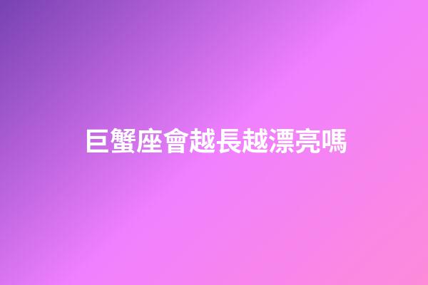 巨蟹座會越長越漂亮嗎