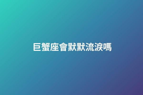 巨蟹座會默默流淚嗎