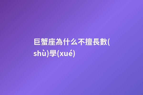 巨蟹座為什么不擅長數(shù)學(xué)-第1張-星座運(yùn)勢-玄機(jī)派