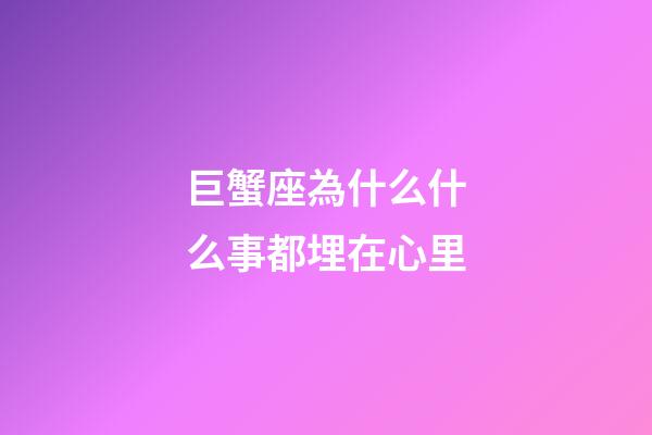 巨蟹座為什么什么事都埋在心里-第1張-星座運勢-玄機派