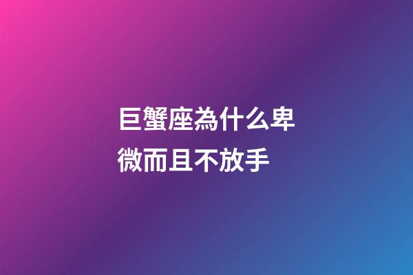 巨蟹座為什么卑微而且不放手-第1張-星座運勢-玄機派