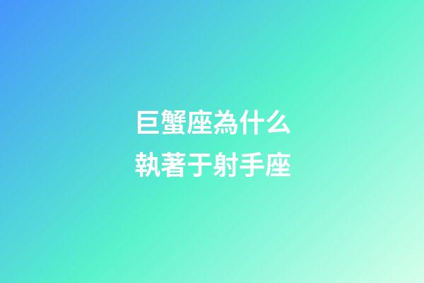 巨蟹座為什么執著于射手座-第1張-星座運勢-玄機派