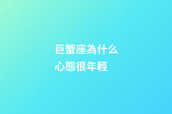 巨蟹座為什么心態很年輕-第1張-星座運勢-玄機派