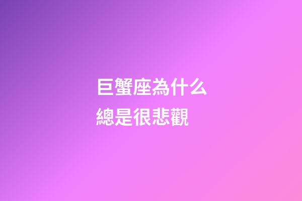 巨蟹座為什么總是很悲觀