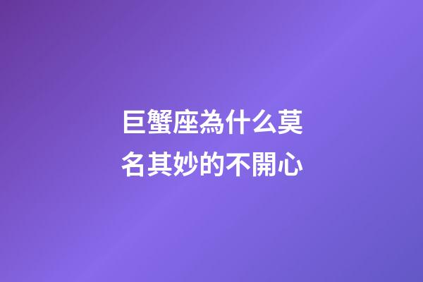 巨蟹座為什么莫名其妙的不開心-第1張-星座運勢-玄機派