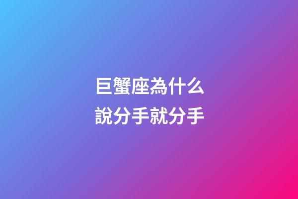 巨蟹座為什么說分手就分手-第1張-星座運勢-玄機派