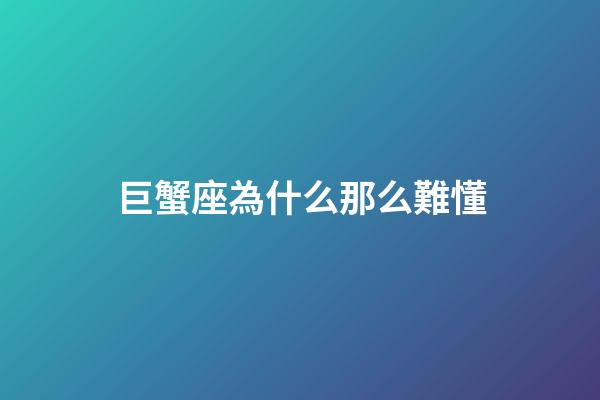 巨蟹座為什么那么難懂-第1張-星座運勢-玄機派