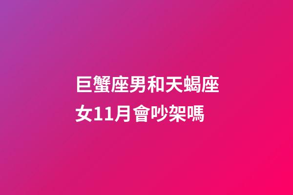 巨蟹座男和天蝎座女11月會吵架嗎-第1張-星座運勢-玄機派