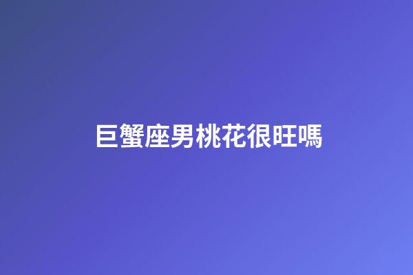 巨蟹座男桃花很旺嗎-第1張-星座運勢-玄機派