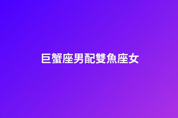 巨蟹座男配雙魚座女（雙魚女巨蟹男誰先動心）-第1張-星座運勢-玄機派