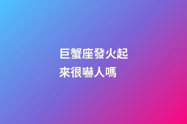 巨蟹座發火起來很嚇人嗎-第1張-星座運勢-玄機派