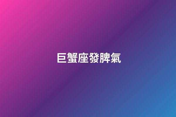 巨蟹座發脾氣-第1張-星座運勢-玄機派