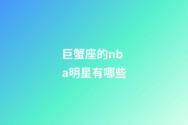 巨蟹座的nba明星有哪些-第1張-星座運勢-玄機派
