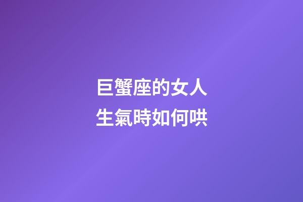 巨蟹座的女人生氣時如何哄-第1張-星座運勢-玄機派