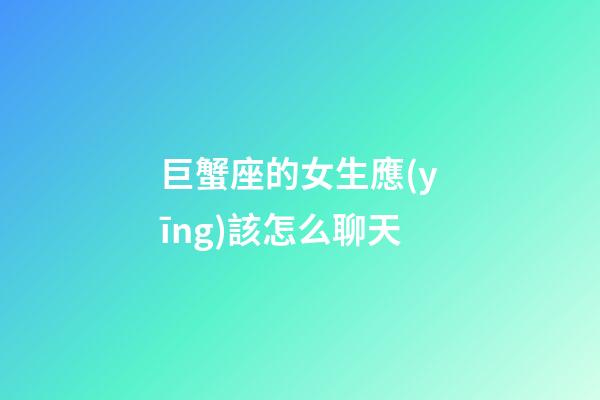 巨蟹座的女生應(yīng)該怎么聊天-第1張-星座運勢-玄機派