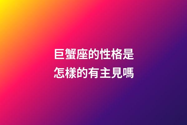 巨蟹座的性格是怎樣的有主見嗎-第1張-星座運勢-玄機派