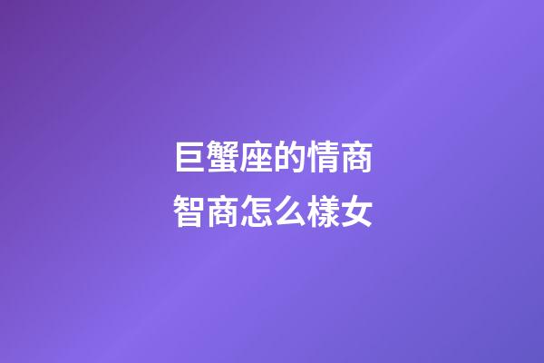 巨蟹座的情商智商怎么樣女-第1張-星座運(yùn)勢(shì)-玄機(jī)派
