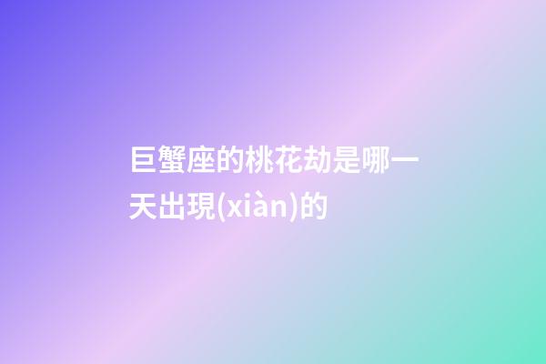 巨蟹座的桃花劫是哪一天出現(xiàn)的-第1張-星座運勢-玄機派