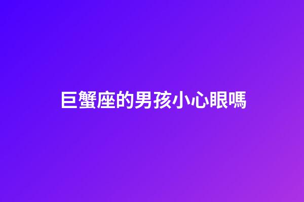 巨蟹座的男孩小心眼嗎-第1張-星座運勢-玄機派
