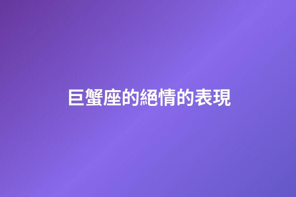 巨蟹座的絕情的表現-第1張-星座運勢-玄機派